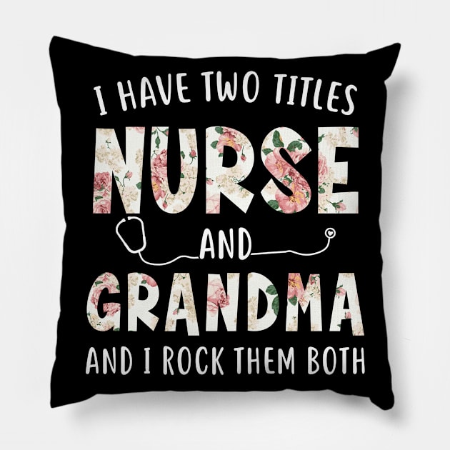 I Have Two Titles Nurse and Grandma Floral Mothers Day Pillow by melodielouisa