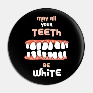 May All Your Teeth Be White Pin