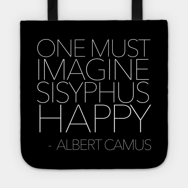 One Must Imagine Sisyphus Happy Albert Camus Typography Quote Albert Camus Tragetasche Teepublic De one must imagine sisyphus happy albert camus typography quote