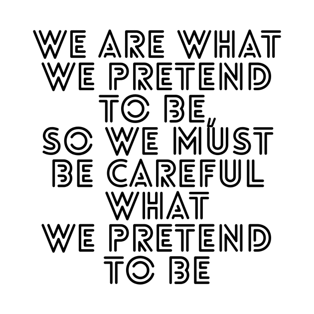 We are what we pretend to be so we must be careful what we pretend to be by GMAT