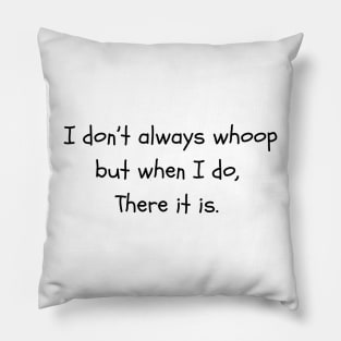 Whoop there it is Pillow