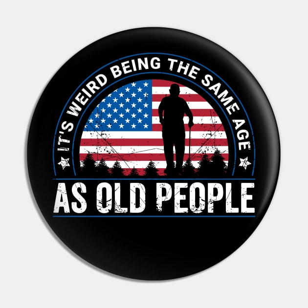 It's Weird Being The Same Age As Old People Funny Pin by rhazi mode plagget