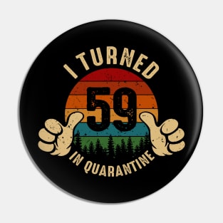 I Turned 59 In Quarantine Pin