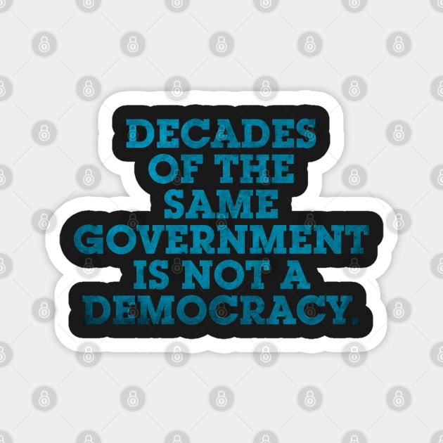 DECADES OF THE SAME GOVERNMENT IS NOT A DEMOCRACY. Magnet by CliffordHayes