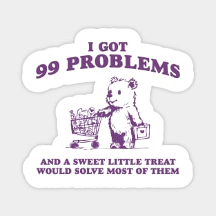 I Got 99 Problems And A Sweet Little Treat Would Solve Most Of Them Shirt, Funny Retro 90s Meme Magnet