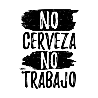 No Cerveza No trabajo - No beer no work T-Shirt