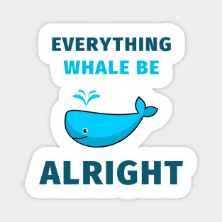 Everything whale be alright Magnet