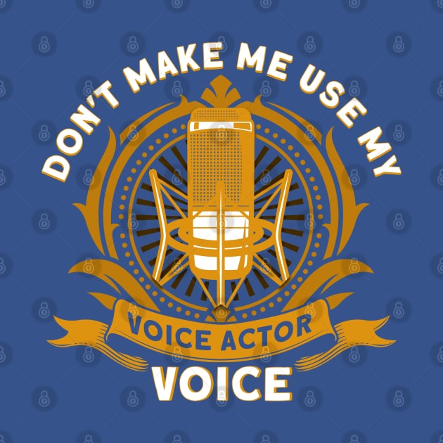 Don't Make Me Use My Voice Actor Voice Voiceover Artist by Toeffishirts