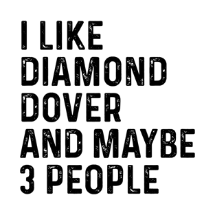 I Like Diamond Dover And Maybe 3 People Funny T-Shirt