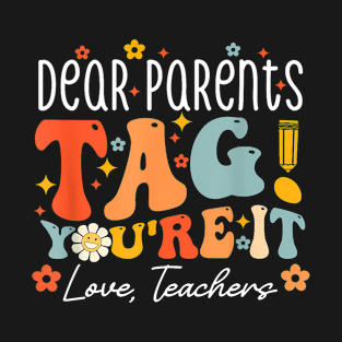 Last Day Of School Dear Parents Tag You'Re It Love Teachers T-Shirt