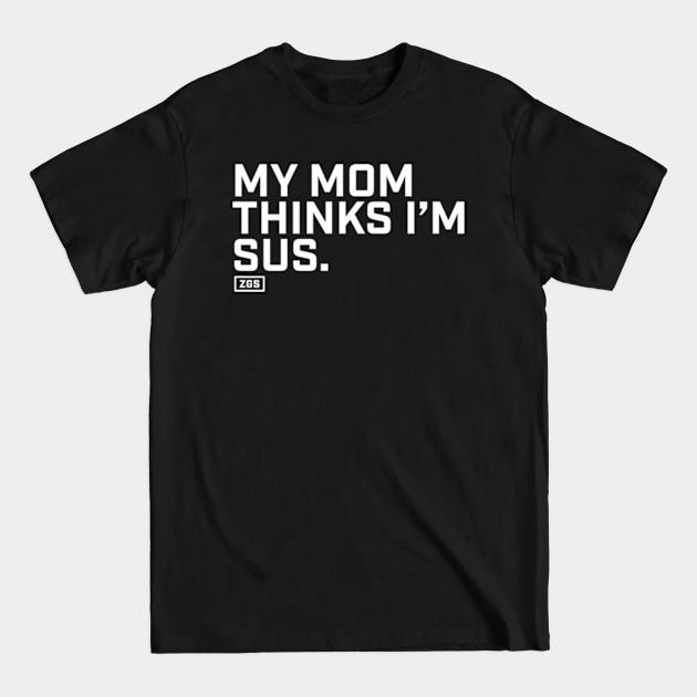 Discover My Mom Thinks I'm Sus - Among Us - T-Shirt