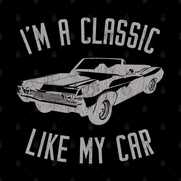 I'm A Classic Like My Car by teecloud