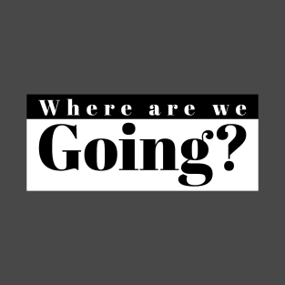 Where are we going T-Shirt