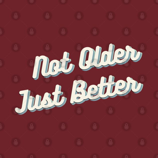 Not Older Just Better by Desert Boy