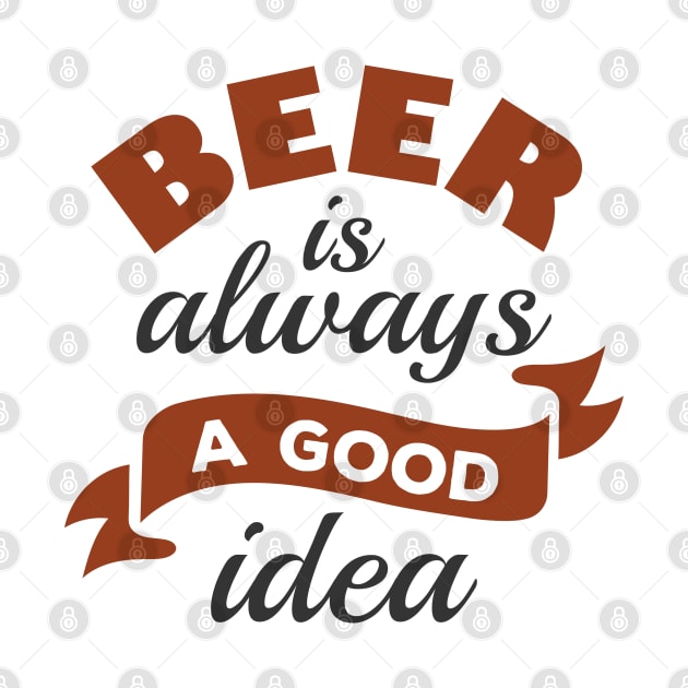 Beer Is Always A Good Idea by LuckyFoxDesigns