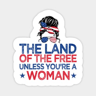 The Land Of The Free Unless You're a Woman Pro-Choice Messy Bun T-Shirt Magnet