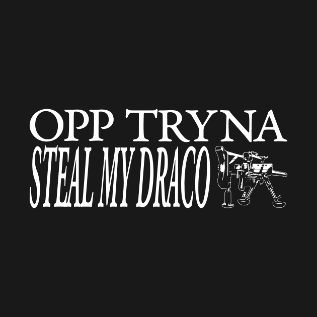 OPP TRYNA STEAL MY DRACO by TextGraphicsUSA