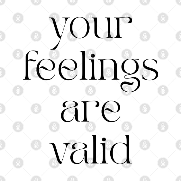 Your Feelings Are Valid by BeKindToYourMind