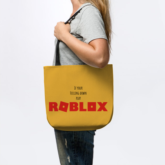 If Your Feeling Down Play Roblox Roblox Tote Teepublic - if your feeling down play roblox