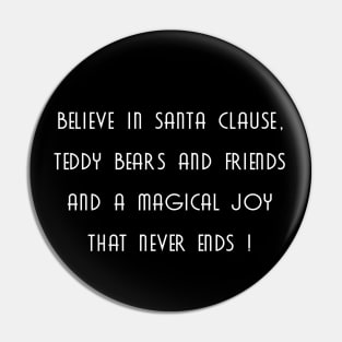 Believe in Santa clause, teddy bears and friends, and a magical joy that never ends Pin