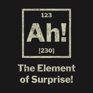 Ah! The Element of Surprise! T-Shirt