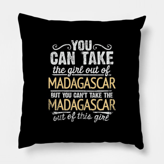 You Can Take The Girl Out Of Madagascar But You Cant Take The Madagascar Out Of The Girl Design - Gift for Malagasy With Madagascar Roots Pillow by Country Flags