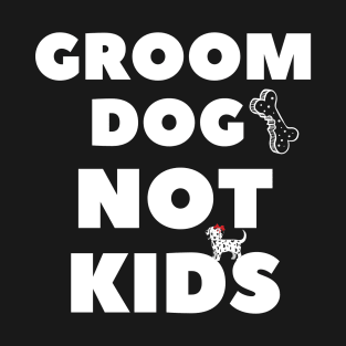 Groom Dogs Not Kids T-Shirt