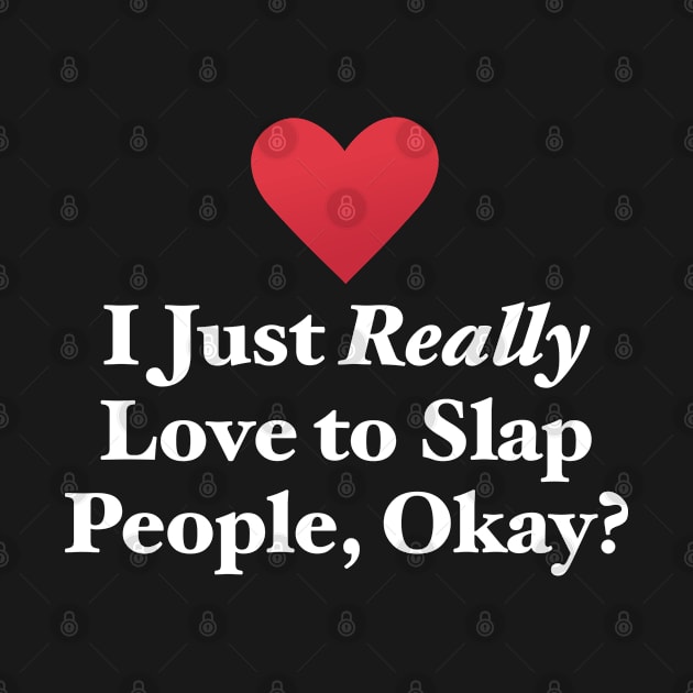 I Just Really Love to Slap People, Okay? by MapYourWorld