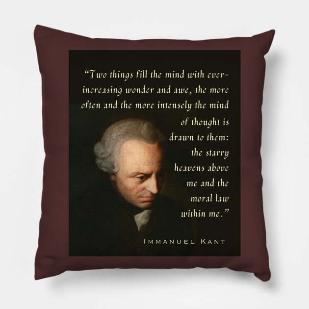 Immanuel Kant  portrait and quote: Two things fill the mind with ever-increasing wonder and awe, the more often and the more intensely the mind of thought is drawn to them: the starry heavens above me and the moral law within me. Pillow by artbleed