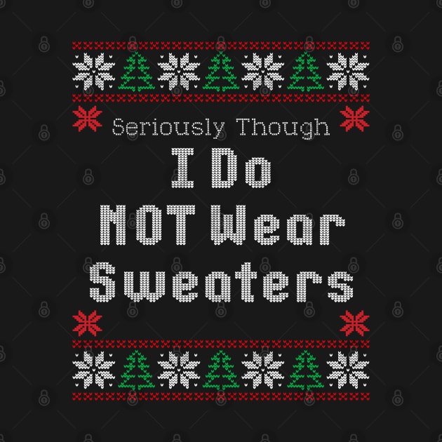 Seriously Though I Do Not Wear Sweaters Funny Ugly Christmas by SoCoolDesigns