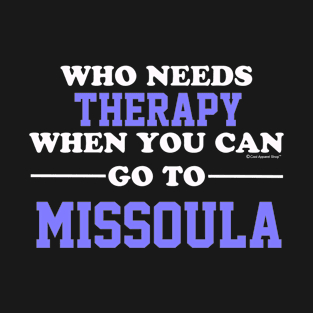 Who Needs Therapy When You Can Go To Missoula T-Shirt