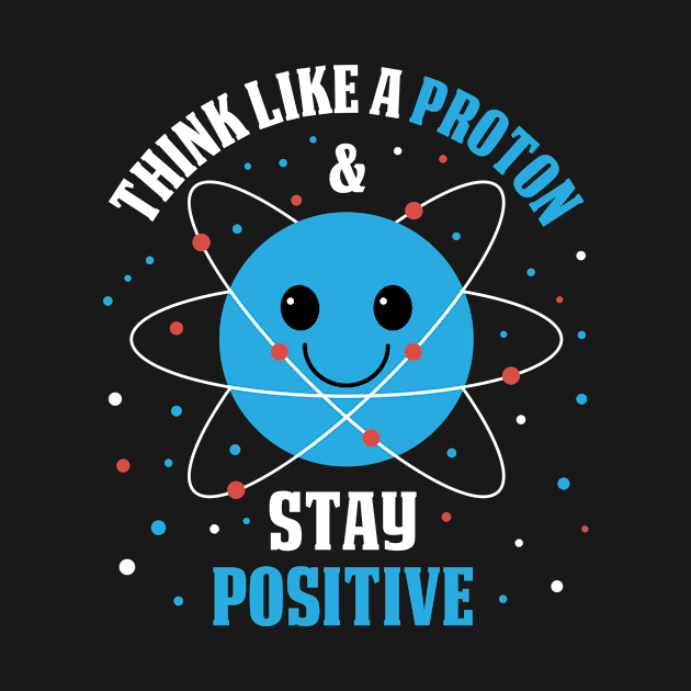 Think Like A Proton Positive Funny Chemistry Gift by CatRobot