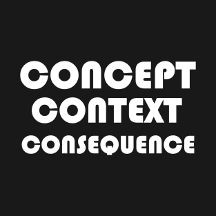 Concept, Context, Consequence W T-Shirt