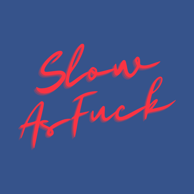 Slow As Fuck by Yolanda.Kafatos