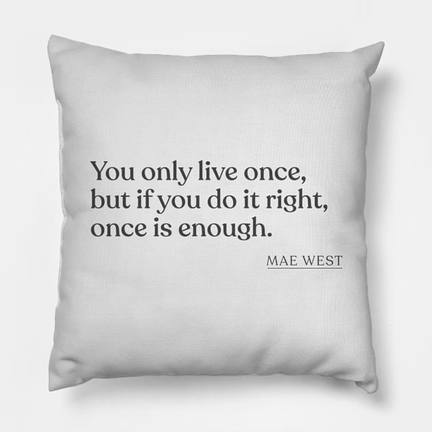 Mae West - You only live once, but if you do it right, once is enough. Pillow by Book Quote Merch