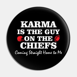 Karma Is The Guy On The Chiefs Funny Coming Straight Home to Me Pin