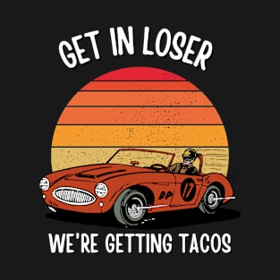 Get in Loser- We're Getting Tacos T-Shirt