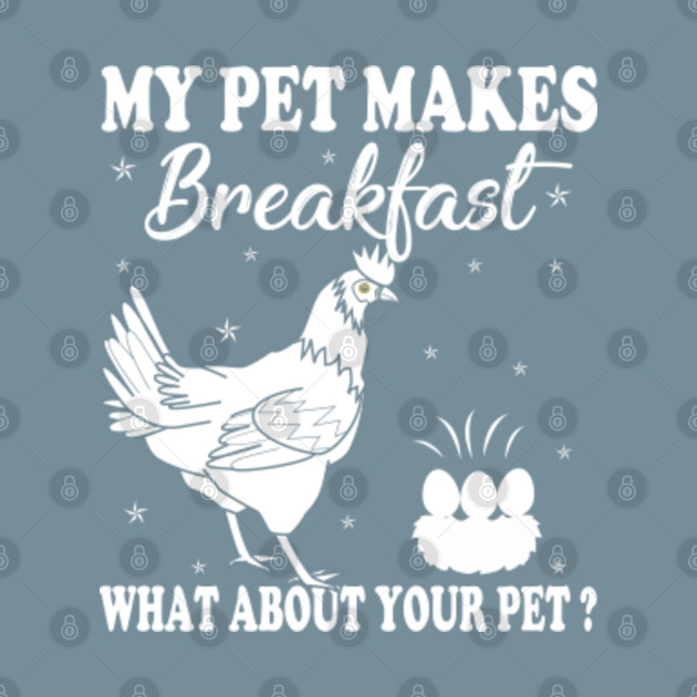 Disover My Pet Makes Breakfast what about your pet chicken - Chicken - T-Shirt