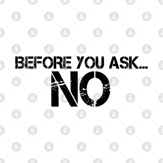 BEFORE YOU ASK… NO by mdr design