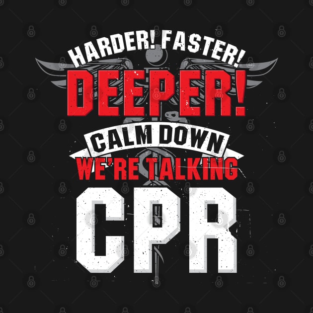 Funny EMT EMS Gift - Harder faster deeper - Calm down we're talking CPR by Shirtbubble