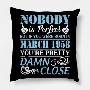 Nobody Is Perfect But If You Were Born In March 1958 You're Pretty Damn Close Pillow