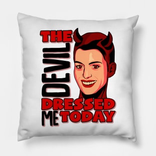 THE DEVIL DRESSED ME TODAY Pillow