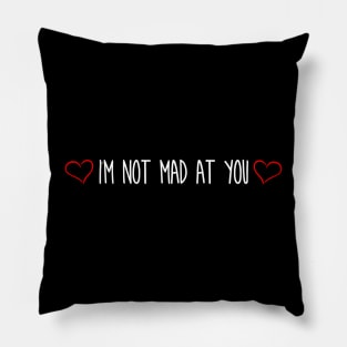 Im not mad at you Pillow