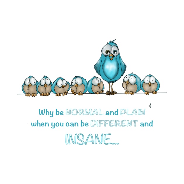 Why be normal, when you can be insane by LadyKikki