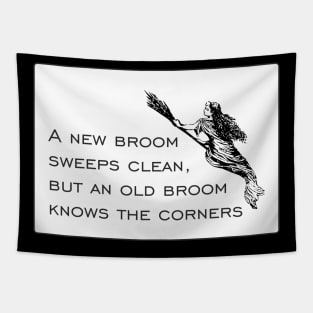 A new broom sweeps clean, but an old broom knows the corners... Tapestry