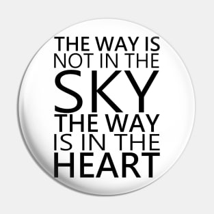 The way is not in the sky, the way is in the heart Pin