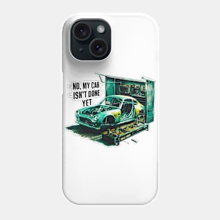 No, My car isn't done yet funny Auto Enthusiast tee 7 Phone Case