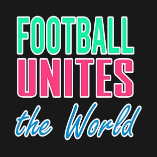 Football Unites The World T-Shirt