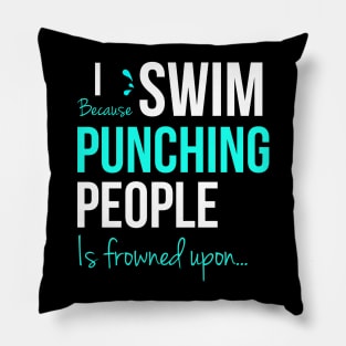 I Swim Because Punching People Is Frowned Upon Pillow