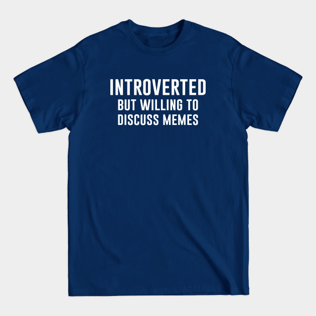 Disover Introverted but willing to discuss Memes - Meme Lover - T-Shirt